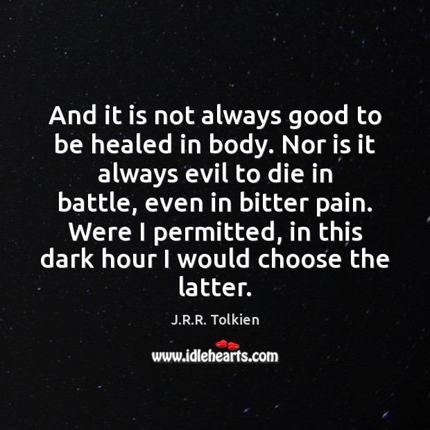 And it is not always good to be healed in body. Nor J.R.R. Tolkien Picture Quote