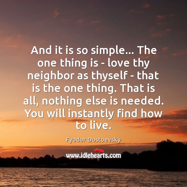And it is so simple… The one thing is – love thy Fyodor Dostoevsky Picture Quote