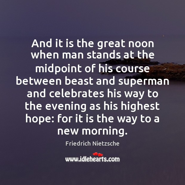 And it is the great noon when man stands at the midpoint Friedrich Nietzsche Picture Quote