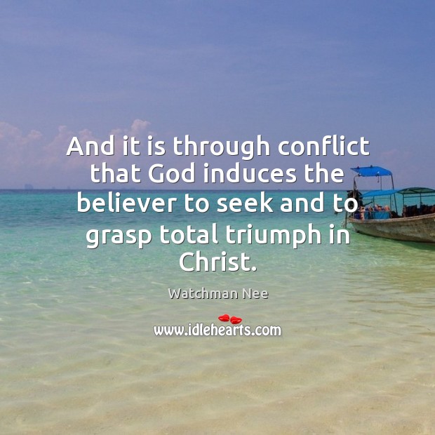 And it is through conflict that God induces the believer to seek Watchman Nee Picture Quote