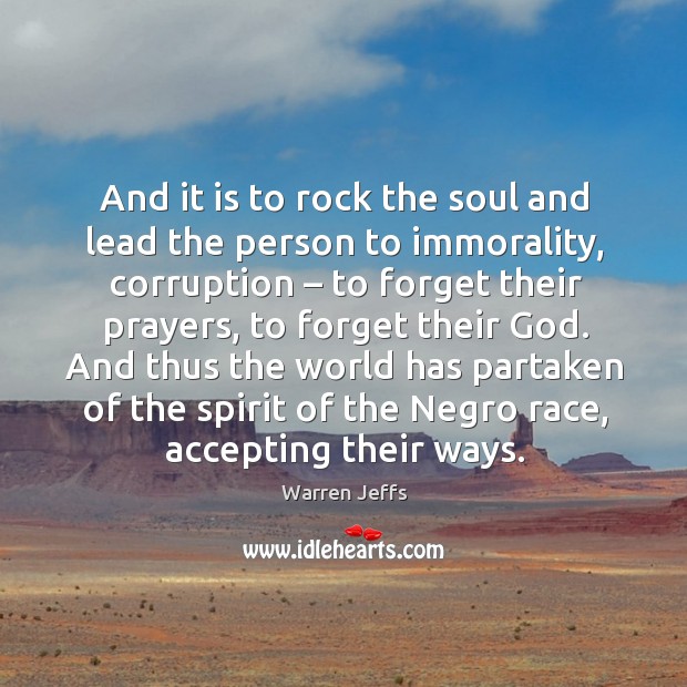 And it is to rock the soul and lead the person to immorality Warren Jeffs Picture Quote