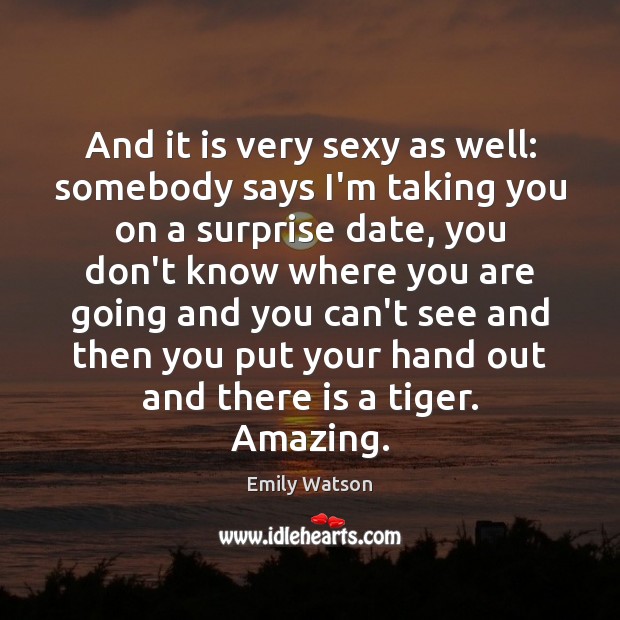 And it is very sexy as well: somebody says I’m taking you Emily Watson Picture Quote