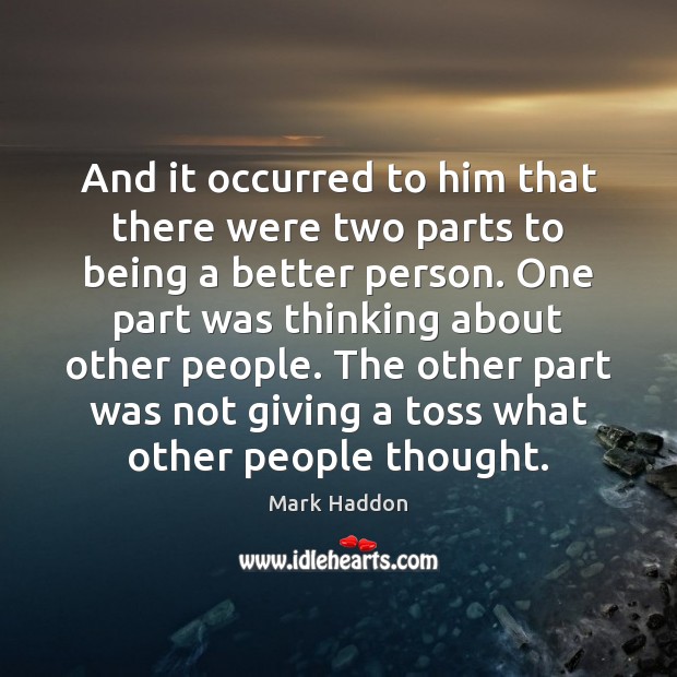 And it occurred to him that there were two parts to being Mark Haddon Picture Quote