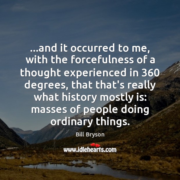 …and it occurred to me, with the forcefulness of a thought experienced Bill Bryson Picture Quote