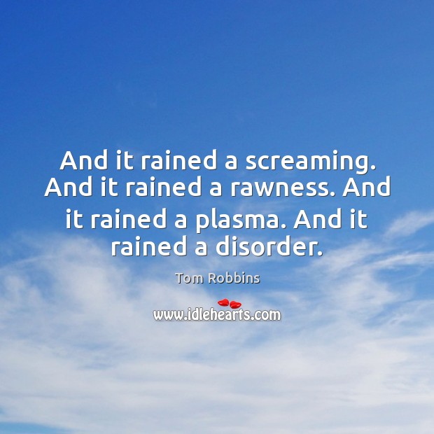 And it rained a screaming. And it rained a rawness. And it Tom Robbins Picture Quote