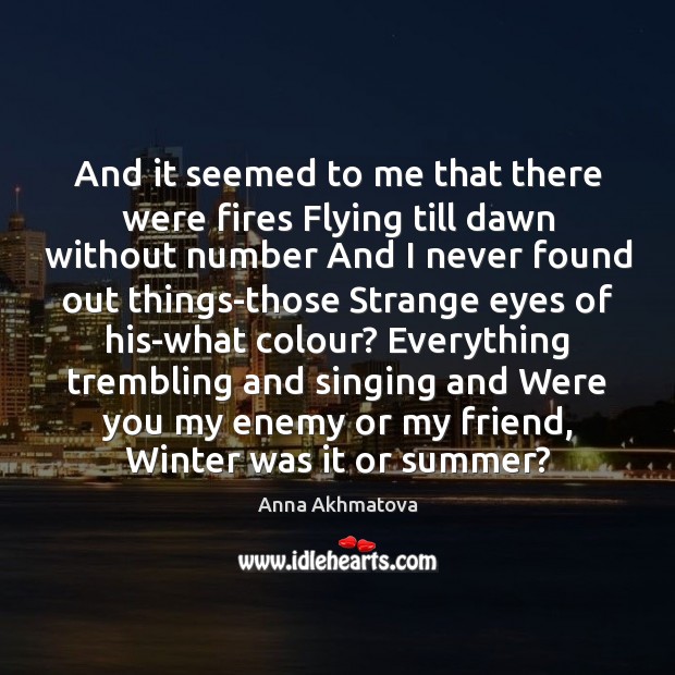 And it seemed to me that there were fires Flying till dawn Anna Akhmatova Picture Quote