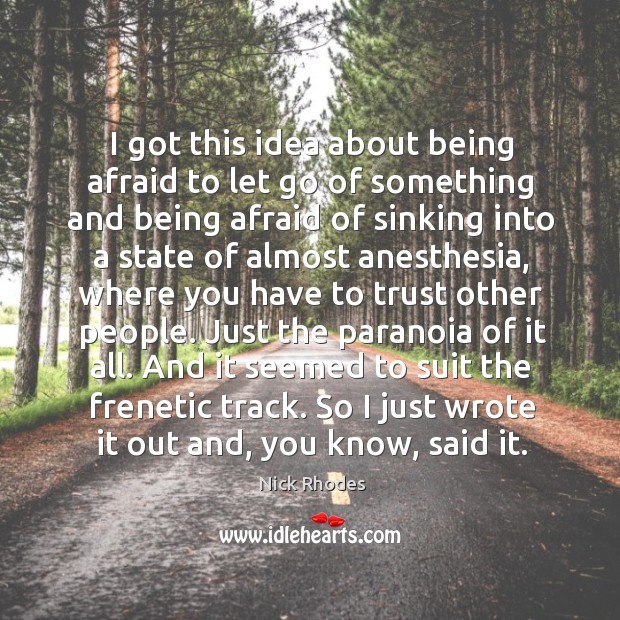 And it seemed to suit the frenetic track. So I just wrote it out and, you know, said it. Afraid Quotes Image