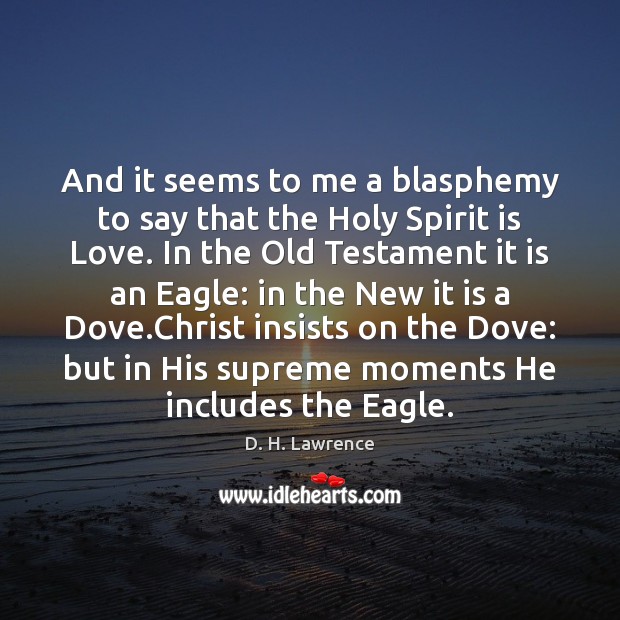 And it seems to me a blasphemy to say that the Holy D. H. Lawrence Picture Quote