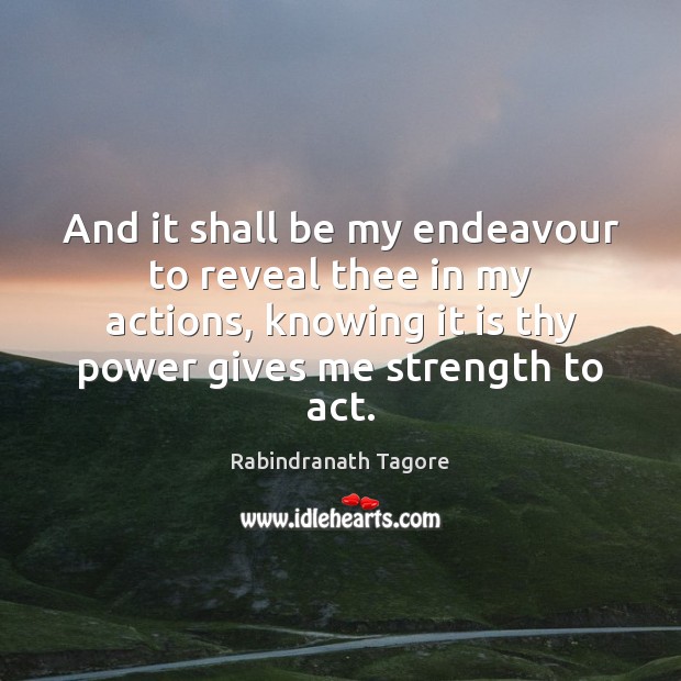 And it shall be my endeavour to reveal thee in my actions, Rabindranath Tagore Picture Quote