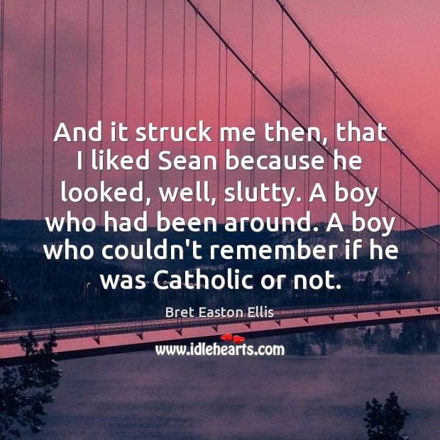 And it struck me then, that I liked Sean because he looked, Bret Easton Ellis Picture Quote