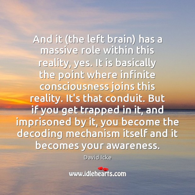 And it (the left brain) has a massive role within this reality, Reality Quotes Image