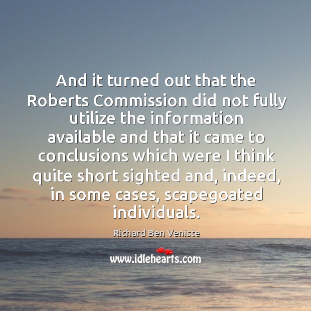And it turned out that the roberts commission did not fully utilize the information Richard Ben Veniste Picture Quote