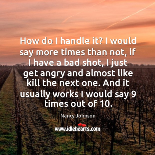 And it usually works I would say 9 times out of 10. Nancy Johnson Picture Quote
