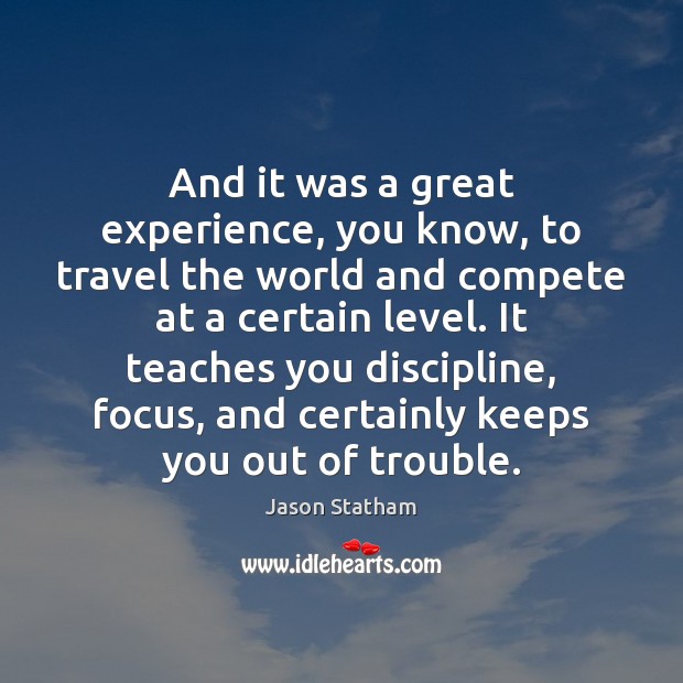 And it was a great experience, you know, to travel the world Jason Statham Picture Quote