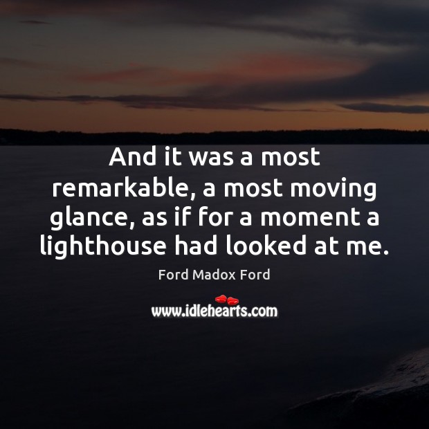And it was a most remarkable, a most moving glance, as if Ford Madox Ford Picture Quote