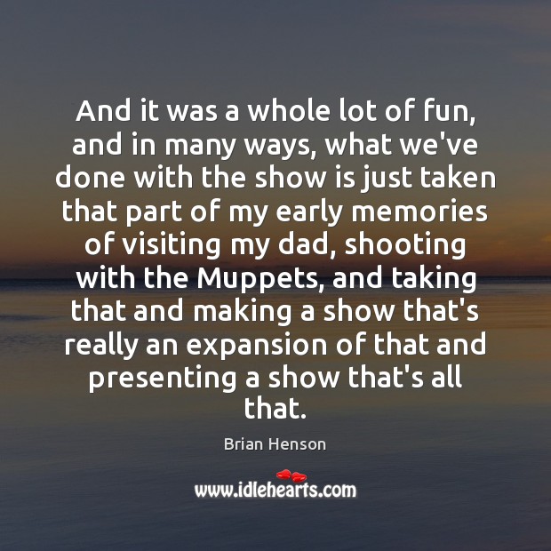 And it was a whole lot of fun, and in many ways, Brian Henson Picture Quote