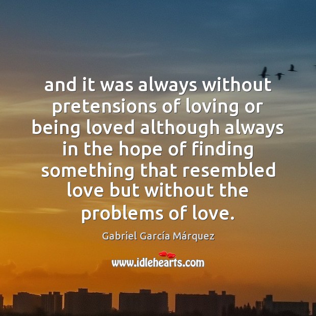And it was always without pretensions of loving or being loved although Gabriel García Márquez Picture Quote