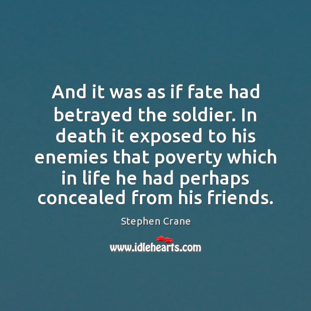 And it was as if fate had betrayed the soldier. In death Stephen Crane Picture Quote