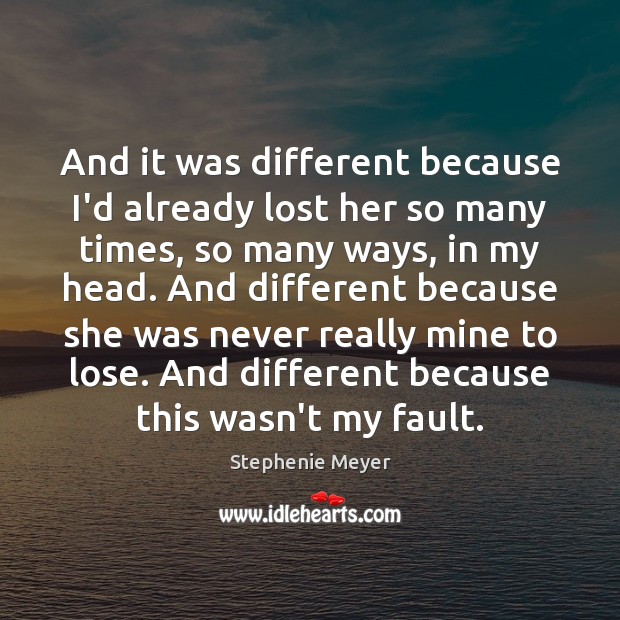 And it was different because I’d already lost her so many times, Stephenie Meyer Picture Quote