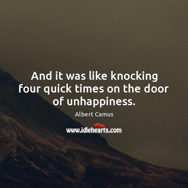 And it was like knocking four quick times on the door of unhappiness. Albert Camus Picture Quote