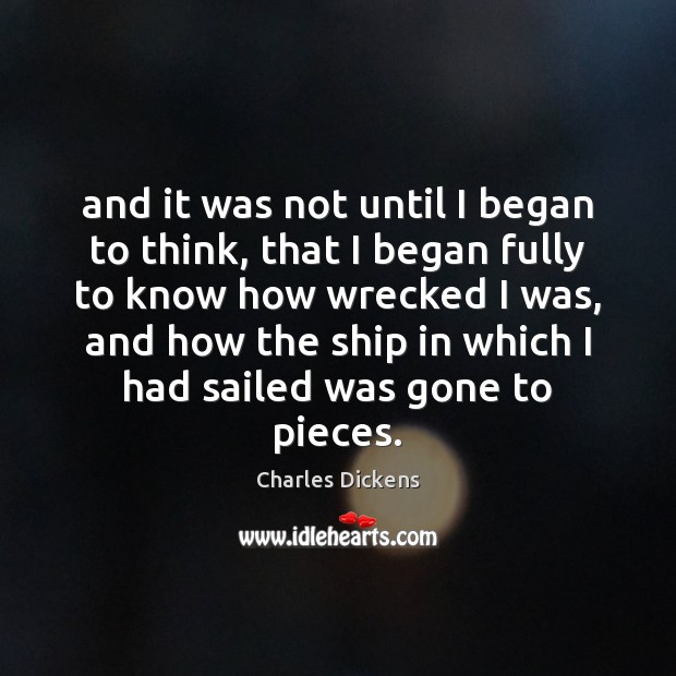 And it was not until I began to think, that I began Charles Dickens Picture Quote
