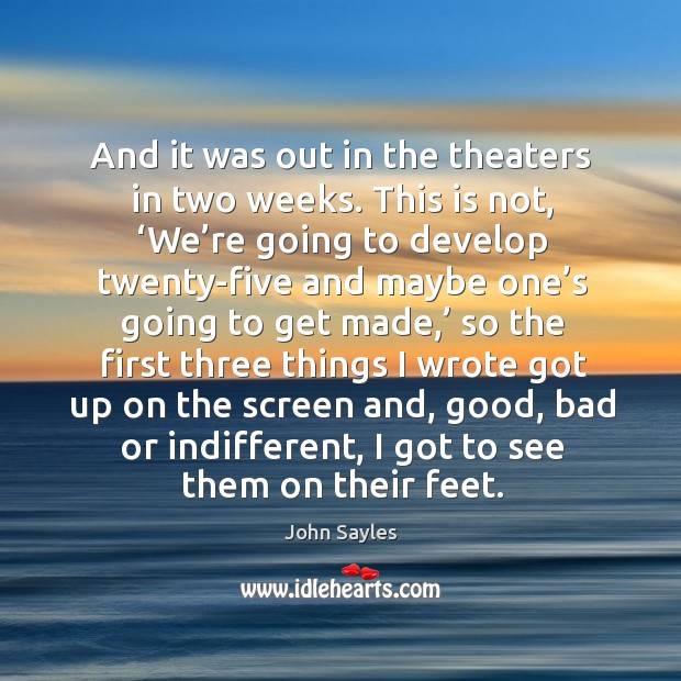 And it was out in the theaters in two weeks. John Sayles Picture Quote