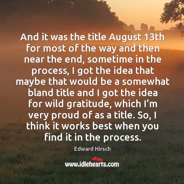 And it was the title August 13th for most of the way Edward Hirsch Picture Quote