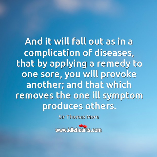 And it will fall out as in a complication of diseases Sir Thomas More Picture Quote