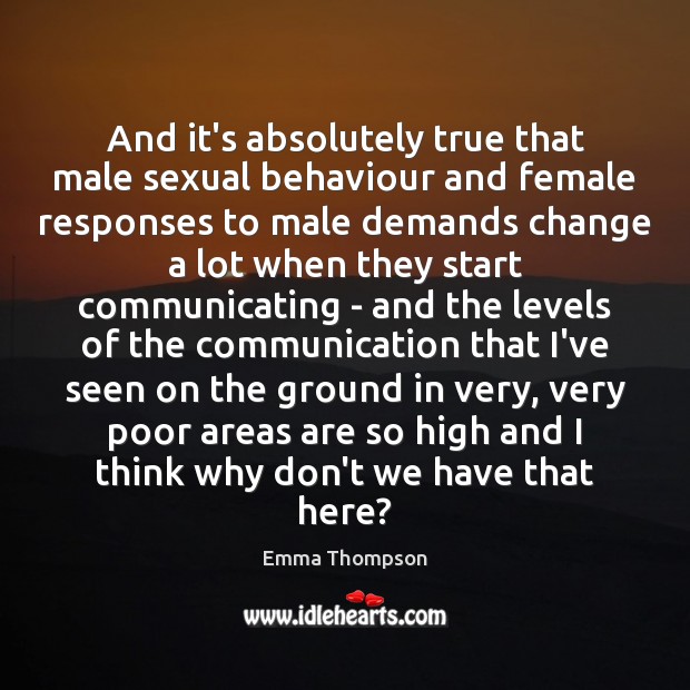 And it’s absolutely true that male sexual behaviour and female responses to Emma Thompson Picture Quote