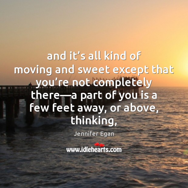 And it’s all kind of moving and sweet except that you’ Jennifer Egan Picture Quote