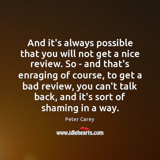 And it’s always possible that you will not get a nice review. Peter Carey Picture Quote
