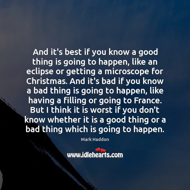 And it’s best if you know a good thing is going to Mark Haddon Picture Quote