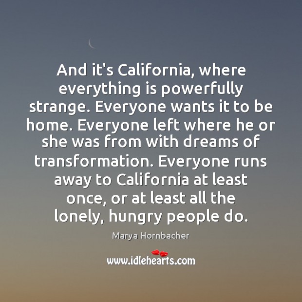 And it’s California, where everything is powerfully strange. Everyone wants it to Lonely Quotes Image