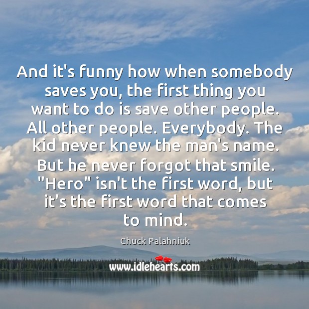 And it’s funny how when somebody saves you, the first thing you Chuck Palahniuk Picture Quote