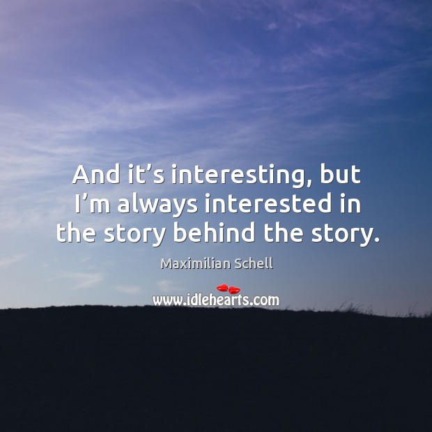 And it’s interesting, but I’m always interested in the story behind the story. Maximilian Schell Picture Quote
