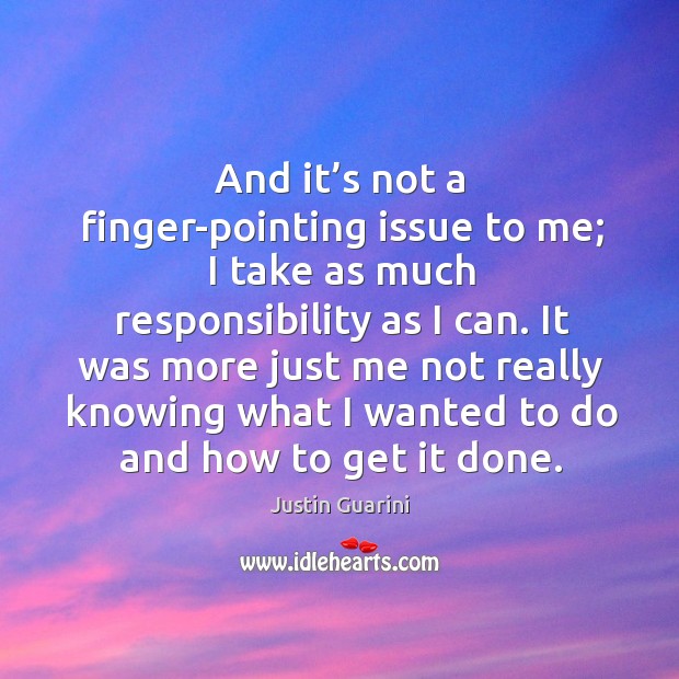 And it’s not a finger-pointing issue to me; I take as much responsibility as I can. Image
