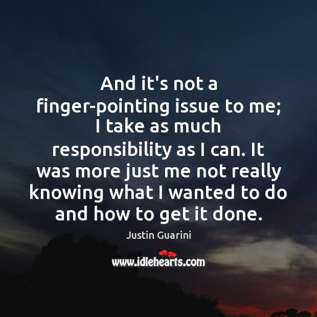 And it’s not a finger-pointing issue to me; I take as much Justin Guarini Picture Quote