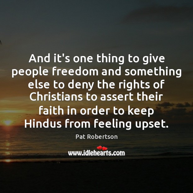 And it’s one thing to give people freedom and something else to Pat Robertson Picture Quote