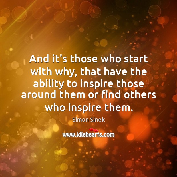 And it’s those who start with why, that have the ability to Simon Sinek Picture Quote