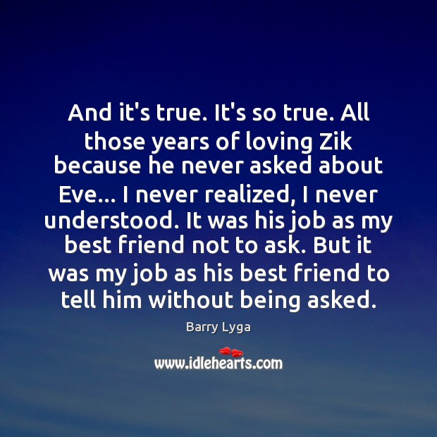 And it’s true. It’s so true. All those years of loving Zik Barry Lyga Picture Quote
