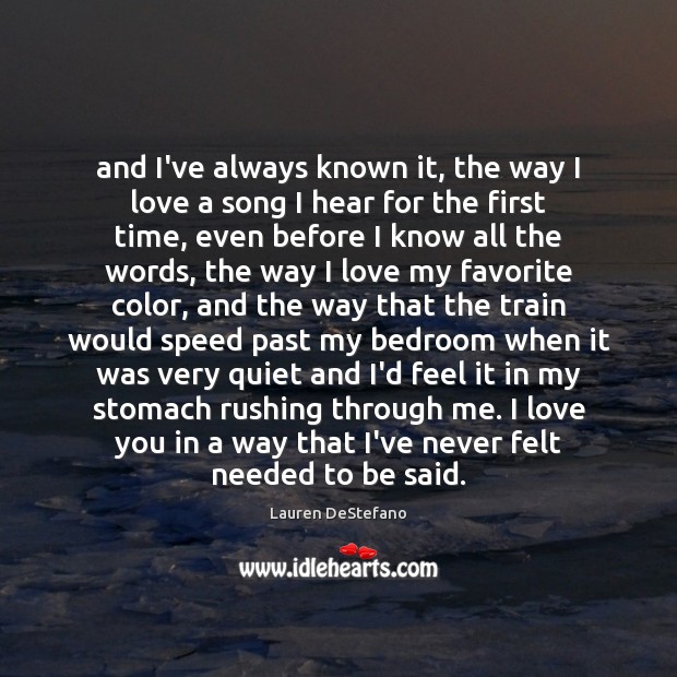 And I’ve always known it, the way I love a song I Lauren DeStefano Picture Quote