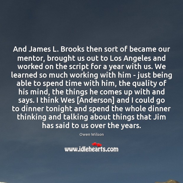 And James L. Brooks then sort of became our mentor, brought us Owen Wilson Picture Quote