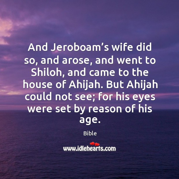 And jeroboam’s wife did so, and arose, and went to shiloh, and came to the house of ahijah. Image