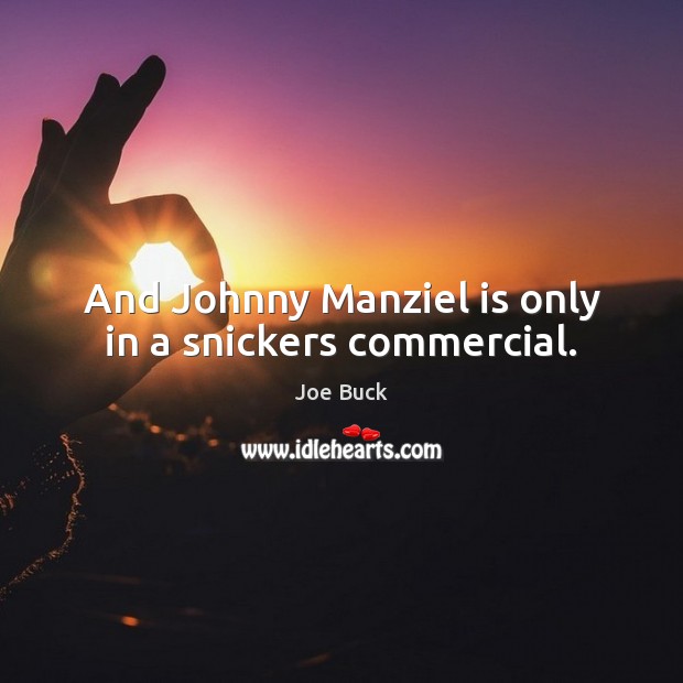And Johnny Manziel is only in a snickers commercial. Joe Buck Picture Quote