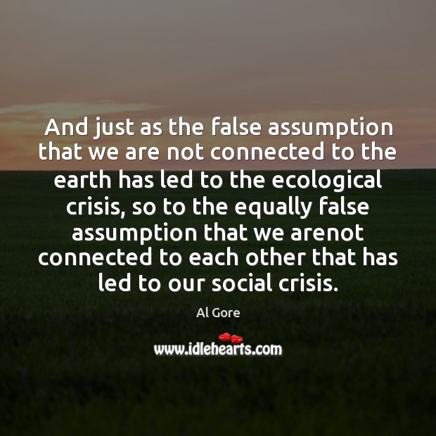 And just as the false assumption that we are not connected to Al Gore Picture Quote