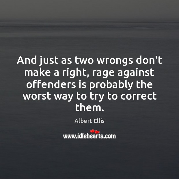 And just as two wrongs don’t make a right, rage against offenders Image