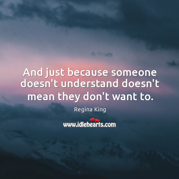 And just because someone doesn’t understand doesn’t mean they don’t want to. Regina King Picture Quote