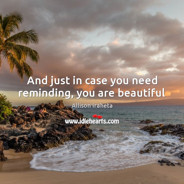 And just in case you need reminding, you are beautiful Image