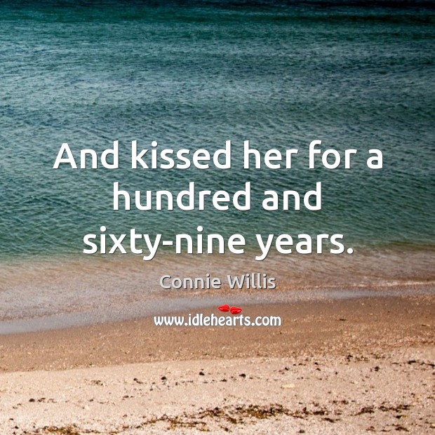 And kissed her for a hundred and sixty-nine years. Image