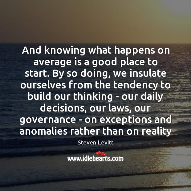 And knowing what happens on average is a good place to start. Steven Levitt Picture Quote